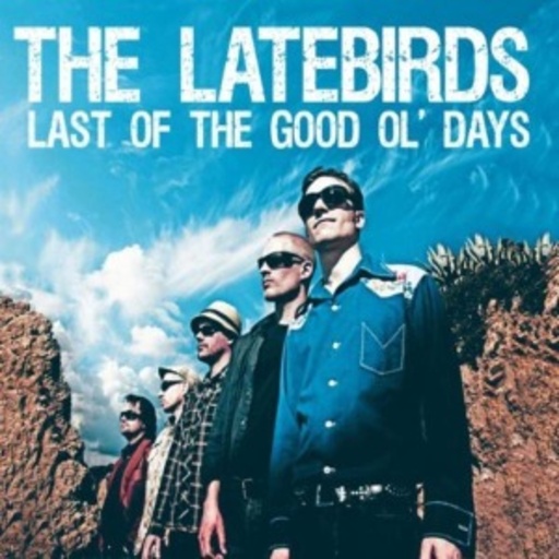 The Latebirds – Last Of The Good Ol' Days