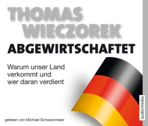 Michael Schwarzmaier – Abgewitschaftet - Warum unser Land verkommet und wer daran verdient
