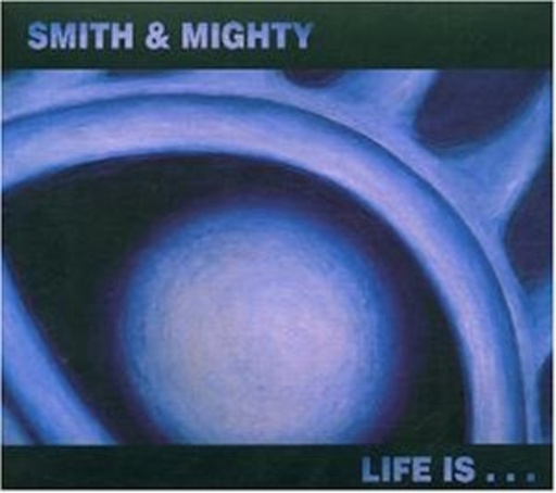 Smith & Mighty – Life Is...