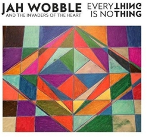 Jah Wobble And The Invaders Of The Heart – Everything Is Nothing