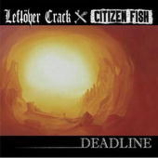Leftöver Crack/Citizen Fish – Deadline