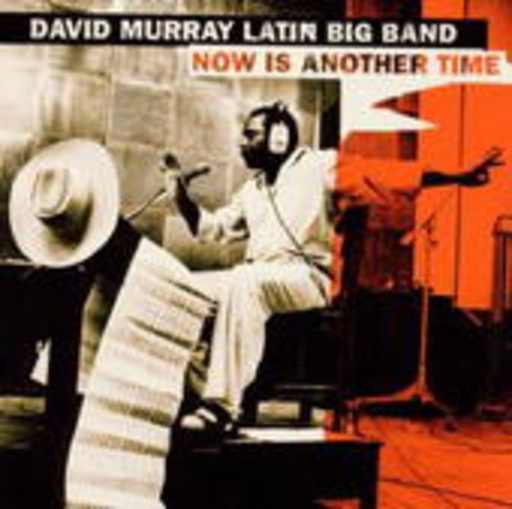 David Murray Latin Big Band – Now Is Another Time