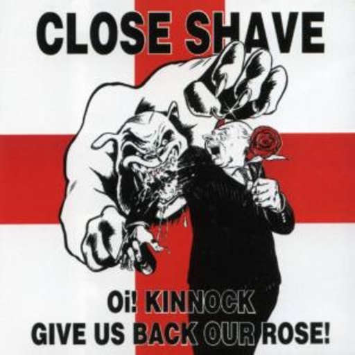 Close Shave – Oi! Kinnock Give Us Back Our Rose