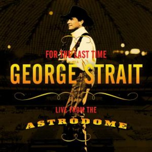 George Strait – For The Last Time - Live From The Astrodome