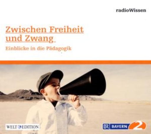 Diverse – BR 2 Radiowissen: Zwischen Freiheit und Zwang - Eiblicke in die Pädagogik