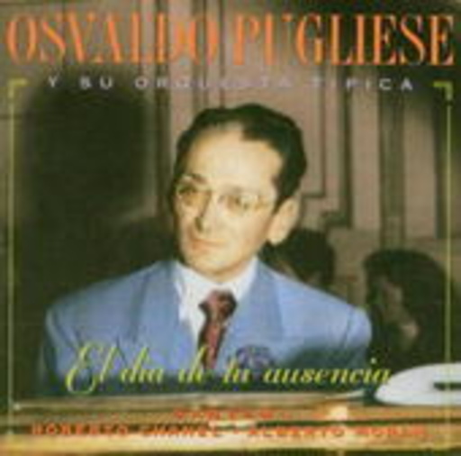 Osvaldo Pugliese – El Dia De La Ausencia