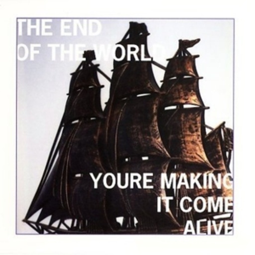 The End Of The World – You Are Making It Come Alive
