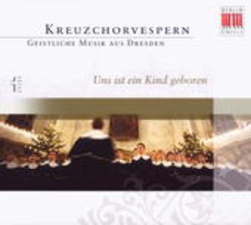 Dresdner Kreuzchor – Kreuzchorvespern - Geistliche Musik aus Dresden - Uns ist ein Kind geboren