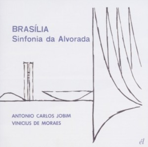 Antonio Carlos Jobim & Vinicius De Morae – Brasilia - Sinfonia Da Alvorada