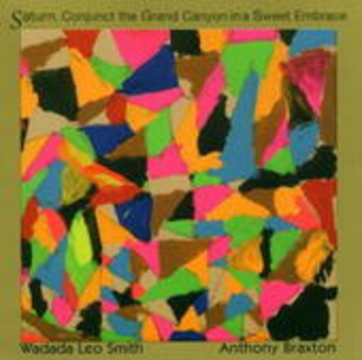 Wadada Leo Smith/Anthony Braxton – Saturn, Conjunct The Grand Canyon In A Sweet Embrace