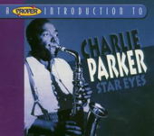 Charlie Parker – Star Eyes - A Proper Introduction To