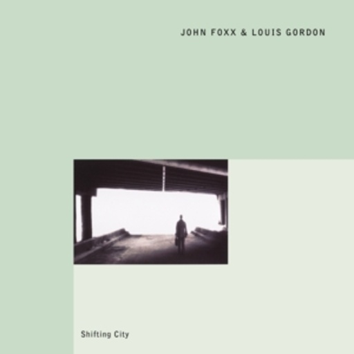 John Foxx & Louis Gordon – Shifting City