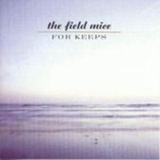 The Field Mice – For Keeps & Singles