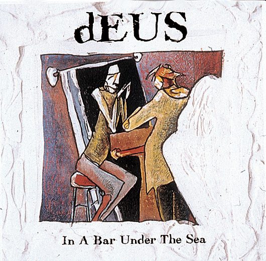 dEUS – In A Bar, Under The Sea