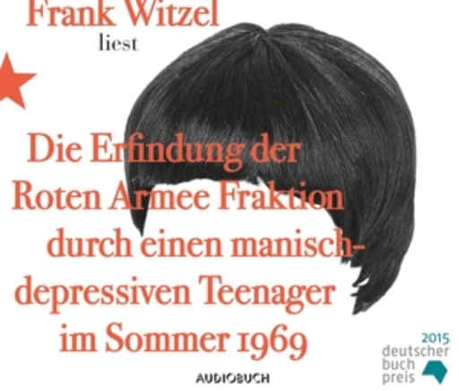 Frank Witzel – Die Erfindung der Rote Armee Fraktion durch einen manisch-depressiven Teenager...