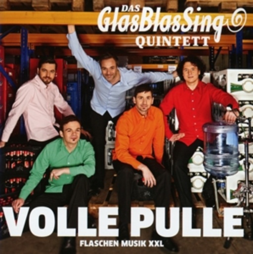 GlasBlasSing Quintett – Volle Pulle - Flaschenmusik XXL