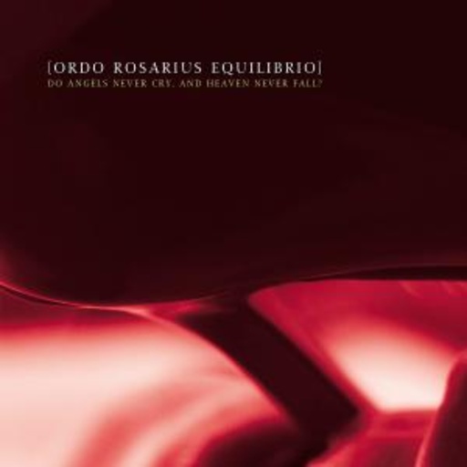 Ordo Rosarius Equilibrio – Do Angels Never Cry And Heaven Never Fall?