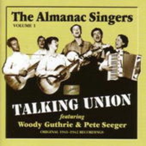 The Almanac Singers – The Almanac Singers Vol. 1 - Talking Union feat. Woody Guthrie & Pete Seeger