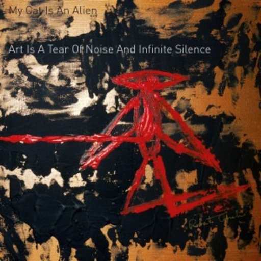 My Cat Is An Alien – Art Is A Tear Of Noise And Infinite Silence