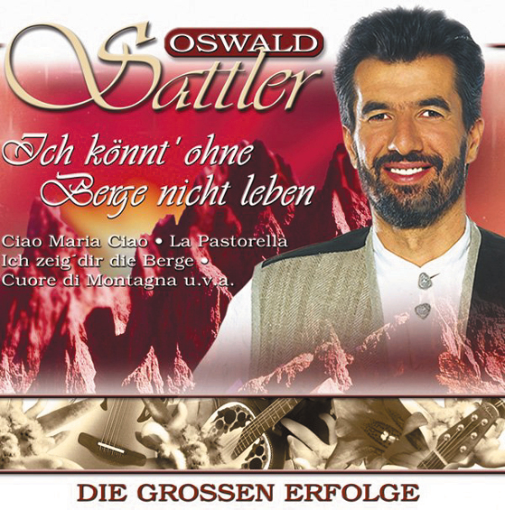 Oswald Sattler – Ich könnt' ohne Berge nicht leben - Die grossen Erfolge