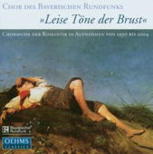 Chor des Bayerischen Rundfunks – Leise Töne der Brust: Chormusik der Romantik