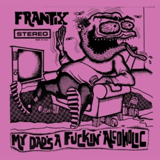 Frantix – My Dad's A Fuckin' Alcoholic