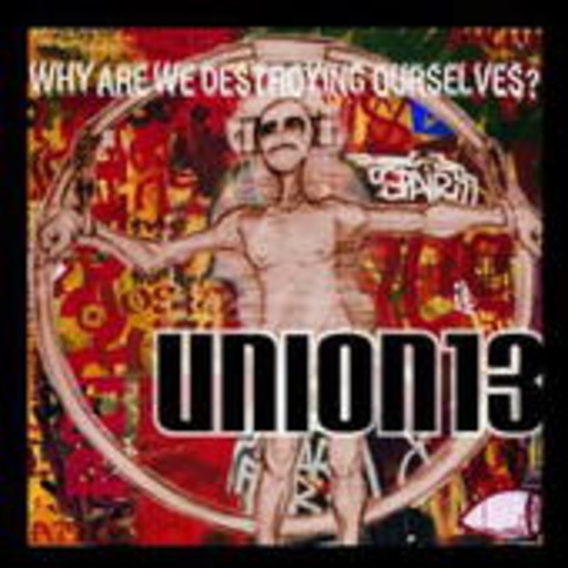 Union 13 – Why We Are Destroying Ourselves