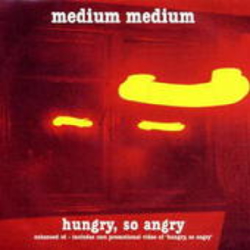 Medium Medium – Hungry, So Angry