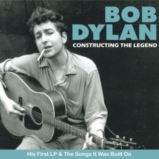 Bob Dylan – Constructing The Legend
