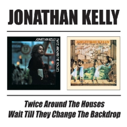 Jonathan Kelly – Twice Around The Houses & Wait Till they Change The Backdrop