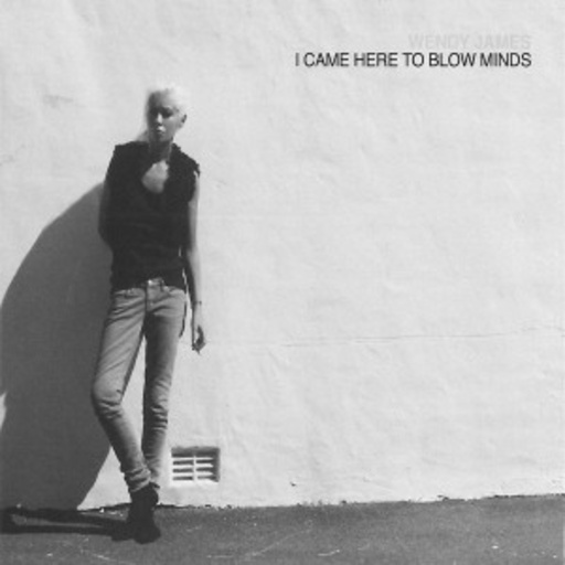 Wendy James – I Came Here To Blow Minds
