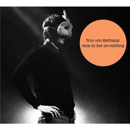 Troy von Balthazar – How To Live On Nothing