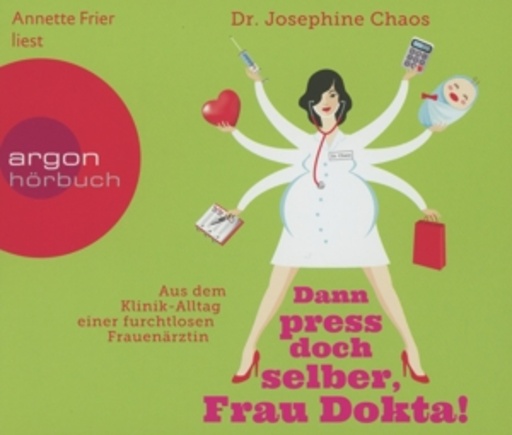 Annette Frier – Dann press doch selber, Frau Dokta!