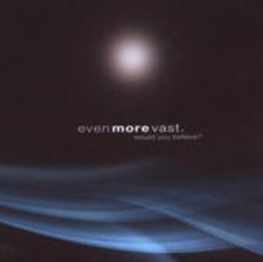 Even More Vast – Would You Believe