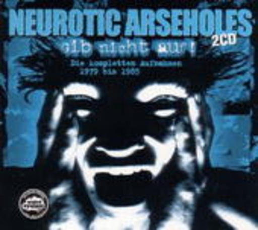 Neurotic Arseholes – Gib nicht auf! - Die kompletten Aufnahmen 1979 bis 1985