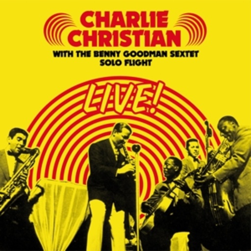 Charlie Christian With The Benny Goodman Sextet – Live! - Solo Flight
