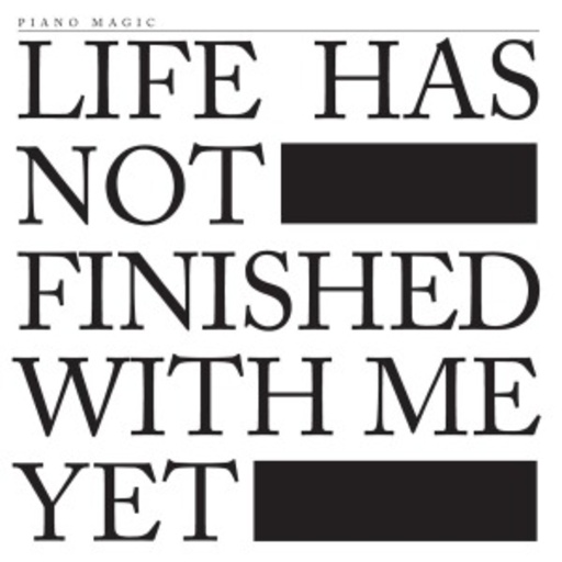 Piano Magic – Life Has Not Finished With Me Yet