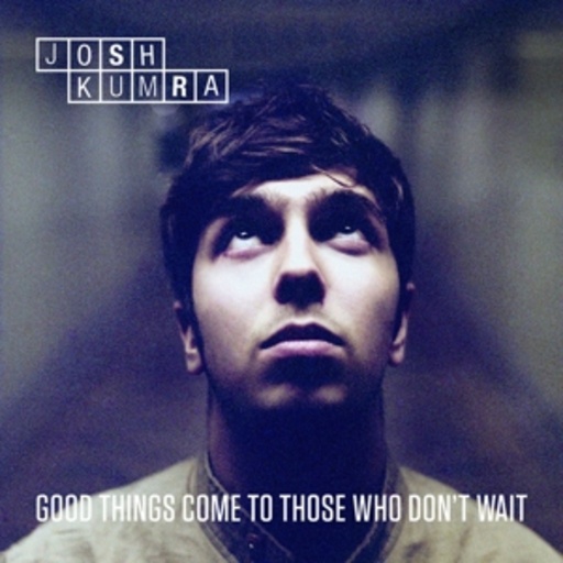 Josh Kumra – Good Things Come To Those Who Don't Wait