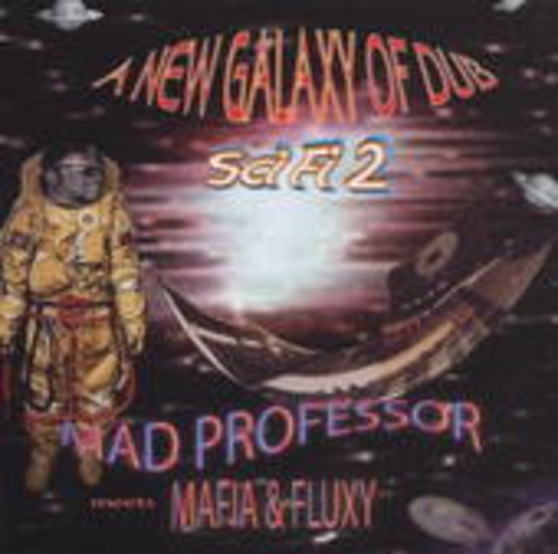 Mad Professor Meets Mafia & Fluxy – A New Galaxy Of Dub: Sci Fi 2