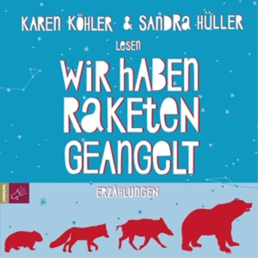 Sandra Hüller/Karen Köhler – Wie haben Raketen geangelt - Erzählungen
