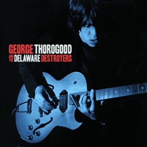 George Thorogood & The Delaware Destroyers – George Thorogood & The Delaware Destroyers