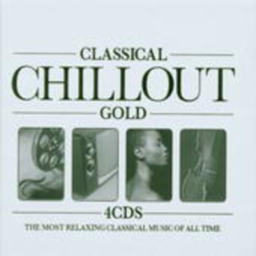 Diverse – Classical Chillout Gold - The Most Relaxing Classical Music Of All Time