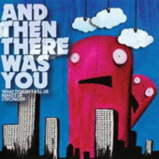 And Then There Was You – What Doesn't Kill Us Makes Us Stronger