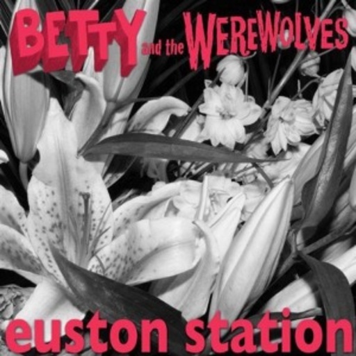 Betty & The Werewolves – Euston Station
