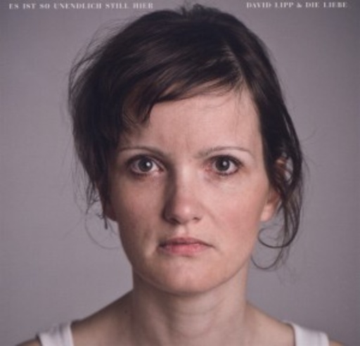 David Lipp & Die Liebe – Es ist so unendlich still hier