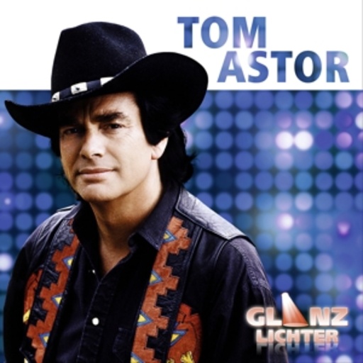 Tom Astor – Glanzlichter