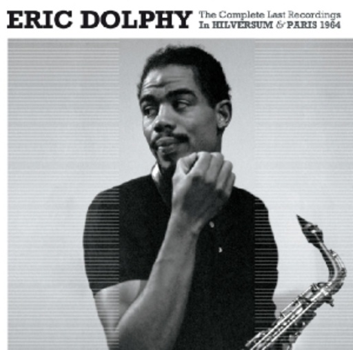 Eric Dolphy – Complete Last Recordings In Hilversum & Paris 1964