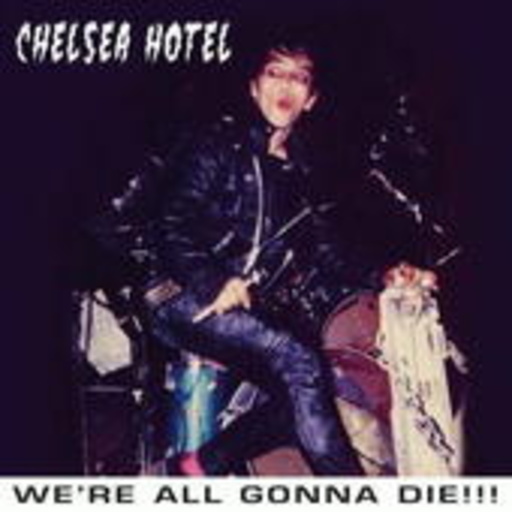 Chelsea Hotel – We're All Gonna Die!!!