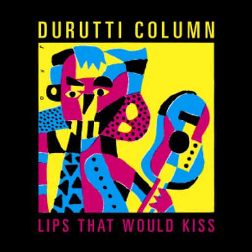 The Durutti Column – Lips That Would Kiss