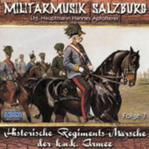 Militärmusik Salzburg – Historische Regimentsmärsche der K.u.K. Armee Folge 7
